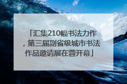 汇集210幅书法力作，第三届副省级城市书法作品邀请展在蓉开幕