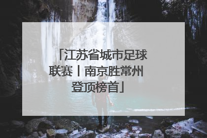 江苏省城市足球联赛丨南京胜常州 登顶榜首
