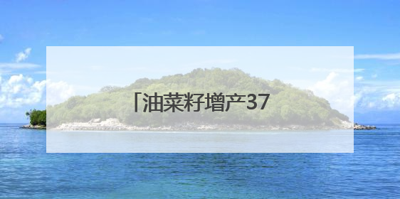 油菜籽增产37%是如何实现的