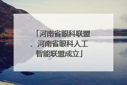 河南省眼科联盟、河南省眼科人工智能联盟成立