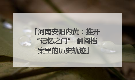河南安阳内黄：推开“记忆之门” 翻阅档案里的历史轨迹