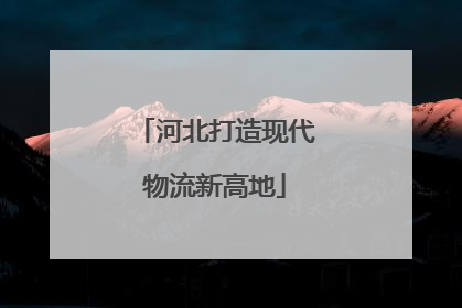 河北打造现代物流新高地