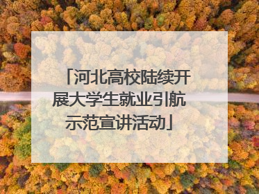 河北高校陆续开展大学生就业引航示范宣讲活动