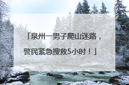 泉州一男子爬山迷路，警民紧急搜救5小时！