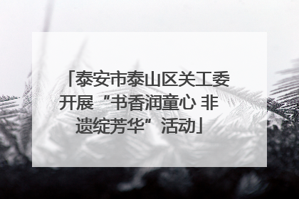 泰安市泰山区关工委开展“书香润童心 非遗绽芳华”活动