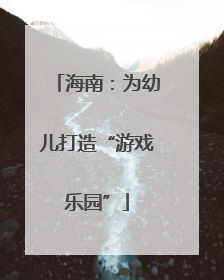 海南：为幼儿打造“游戏乐园”