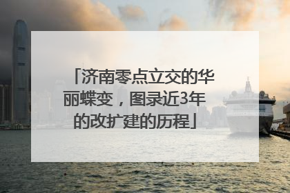 济南零点立交的华丽蝶变，图录近3年的改扩建的历程