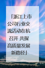 浙江上市公司行业交流活动在杭召开 共探高质量发展新路径