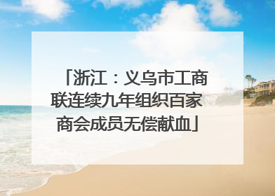 浙江：义乌市工商联连续九年组织百家商会成员无偿献血