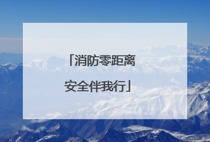 消防零距离 安全伴我行