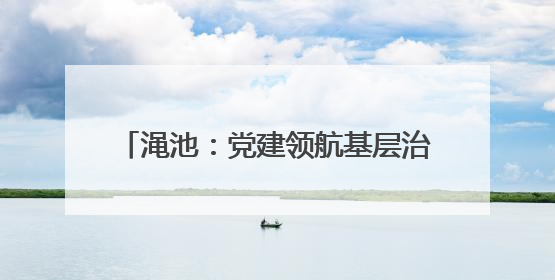 渑池：党建领航基层治理 民生为笔绘新景