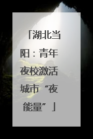 湖北当阳：青年夜校激活城市“夜能量”