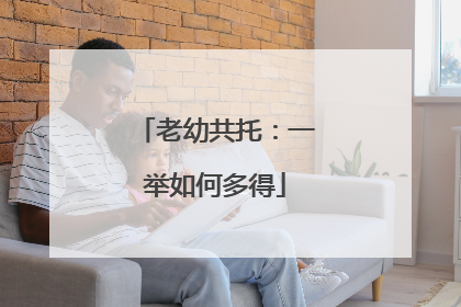 老幼共托：一举如何多得