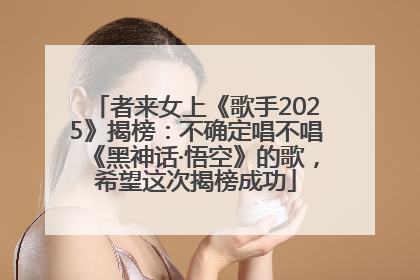 者来女上《歌手2025》揭榜：不确定唱不唱《黑神话·悟空》的歌，希望这次揭榜成功