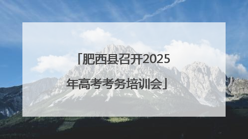 肥西县召开2025年高考考务培训会