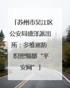 苏州市吴江区公安局盛泽派出所：多维巡防  织密绸都“平安网”
