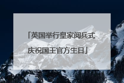 英国举行皇家阅兵式庆祝国王官方生日
