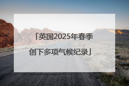 英国2025年春季创下多项气候纪录