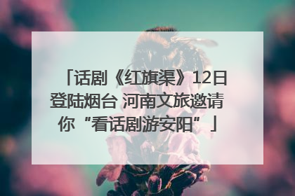 话剧《红旗渠》12日登陆烟台 河南文旅邀请你“看话剧游安阳”