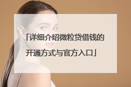 详细介绍微粒贷借钱的开通方式与官方入口