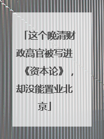 这个晚清财政高官被写进《资本论》，却没能置业北京