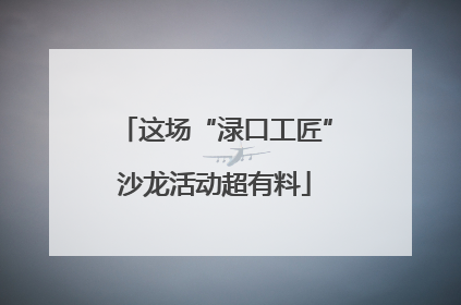 这场“渌口工匠”沙龙活动超有料