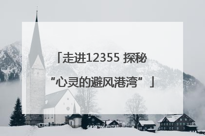 走进12355 探秘“心灵的避风港湾”