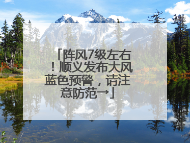 阵风7级左右！顺义发布大风蓝色预警，请注意防范→