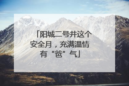 阳城二号井这个安全月，充满温情有“爸”气