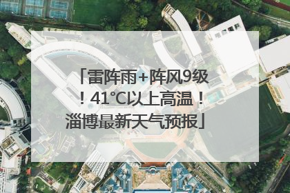 雷阵雨+阵风9级！41℃以上高温！淄博最新天气预报