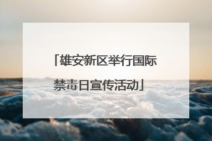 雄安新区举行国际禁毒日宣传活动