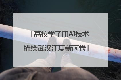 高校学子用AI技术描绘武汉江夏新画卷