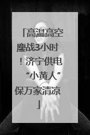 高温高空鏖战3小时！济宁供电“小黄人”保万家清凉
