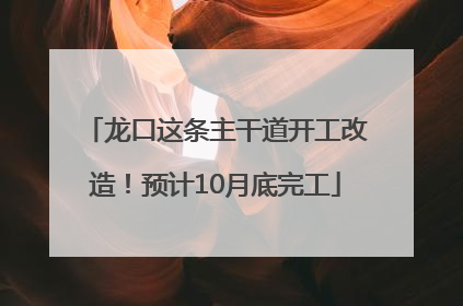 龙口这条主干道开工改造！预计10月底完工