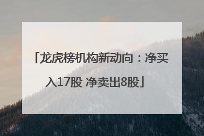 龙虎榜机构新动向：净买入17股 净卖出8股