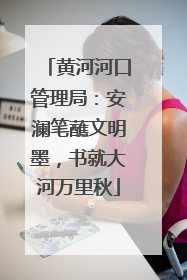黄河河口管理局：安澜笔蘸文明墨，书就大河万里秋