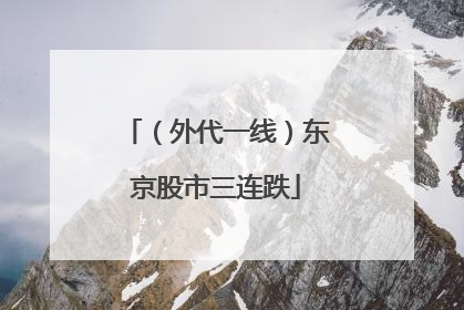 （外代一线）东京股市三连跌