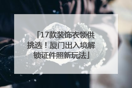 17款装饰衣领供挑选！厦门出入境解锁证件照新玩法