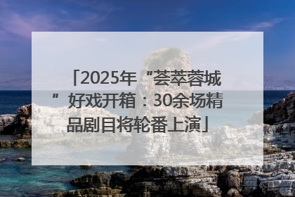 2025年“荟萃蓉城”好戏开箱：30余场精品剧目将轮番上演