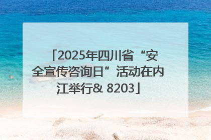 2025年四川省“安全宣传咨询日”活动在内江举行& 8203