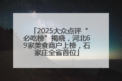 2025大众点评“必吃榜”揭晓，河北69家美食商户上榜，石家庄全省首位