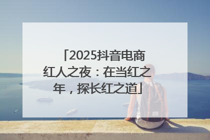 2025抖音电商红人之夜：在当红之年，探长红之道