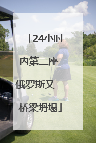 24小时内第二座 俄罗斯又一桥梁坍塌