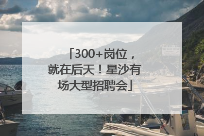 300+岗位，就在后天！星沙有场大型招聘会