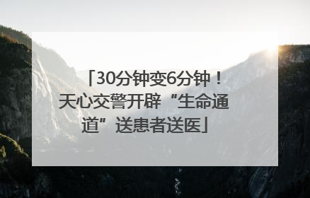 30分钟变6分钟！天心交警开辟“生命通道”送患者送医