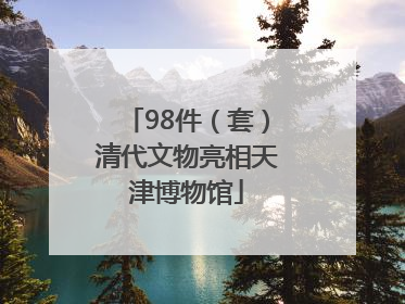 98件（套）清代文物亮相天津博物馆