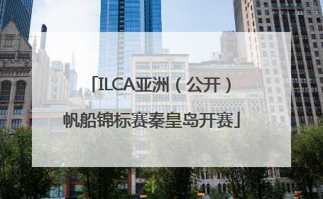 ILCA亚洲（公开）帆船锦标赛秦皇岛开赛